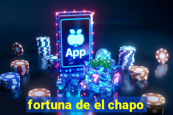 fortuna de el chapo