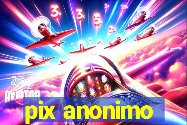 pix anonimo