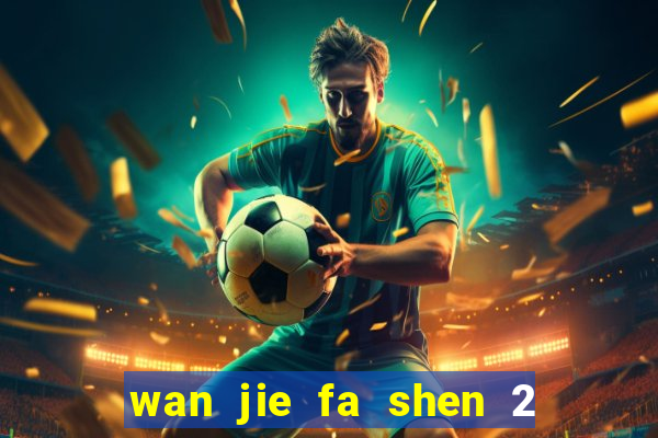 wan jie fa shen 2 temporada ep 1