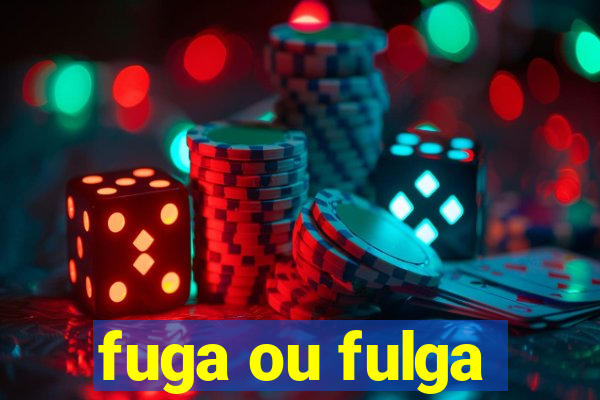 fuga ou fulga