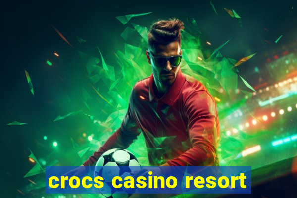 crocs casino resort