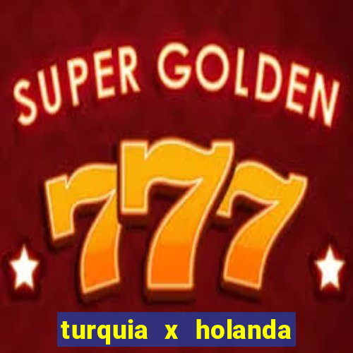 turquia x holanda onde assistir