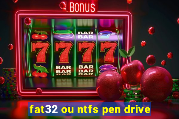 fat32 ou ntfs pen drive