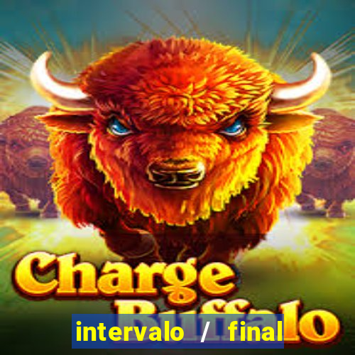 intervalo / final do jogo