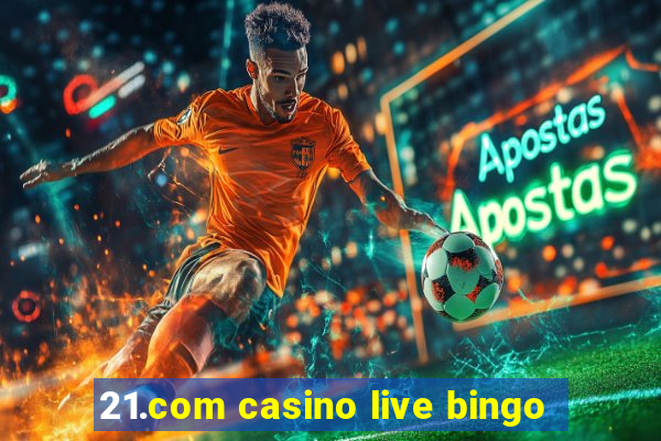 21.com casino live bingo