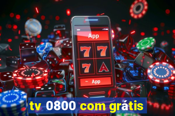 tv 0800 com grátis