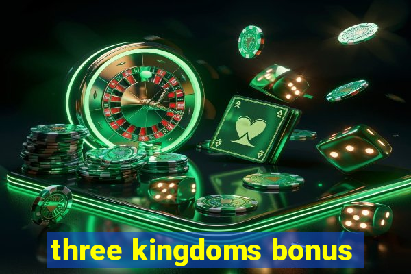 three kingdoms bonus