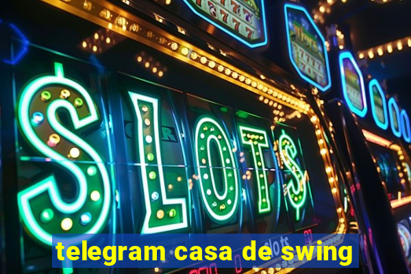 telegram casa de swing