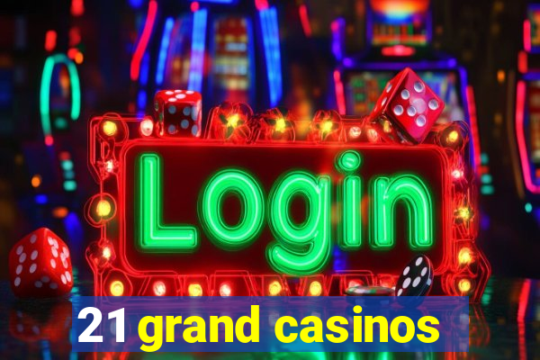 21 grand casinos