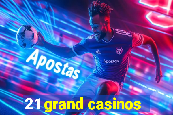 21 grand casinos