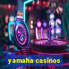 yamaha casinos