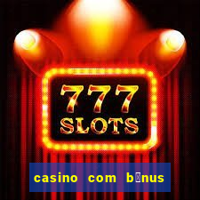 casino com b么nus de cadastro