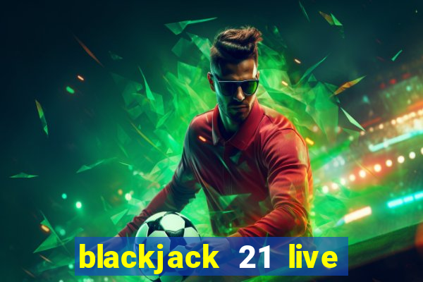 blackjack 21 live for tango