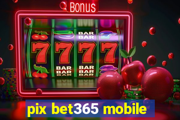 pix bet365 mobile