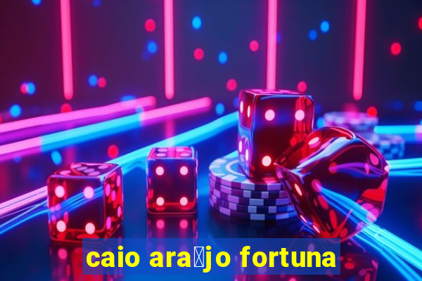 caio ara煤jo fortuna