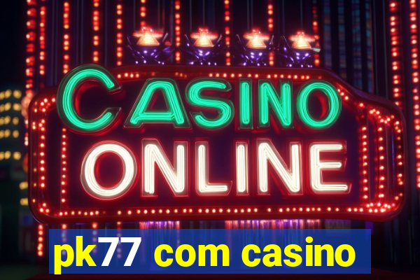 pk77 com casino