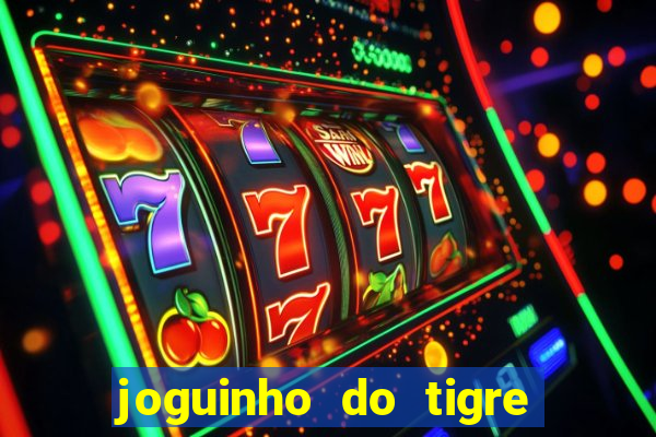 joguinho do tigre 茅 confi谩vel