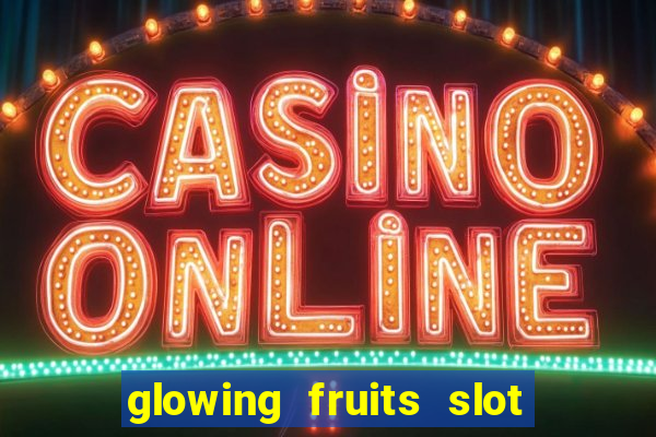 glowing fruits slot free play