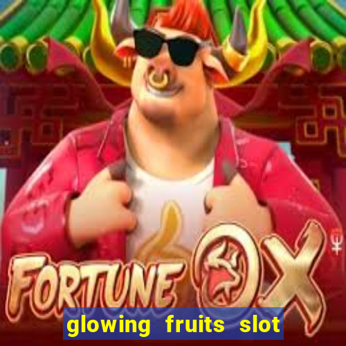 glowing fruits slot free play