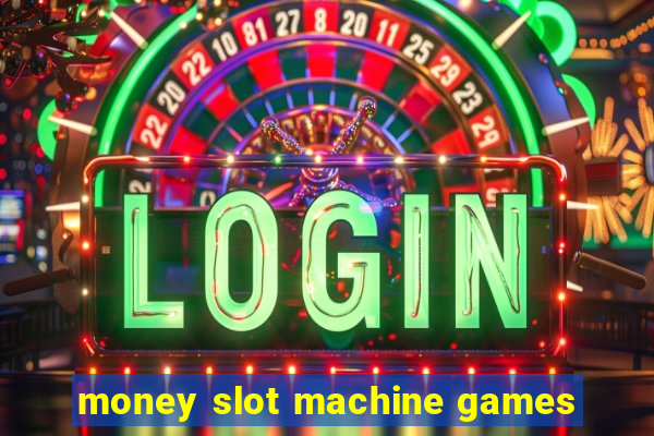 money slot machine games