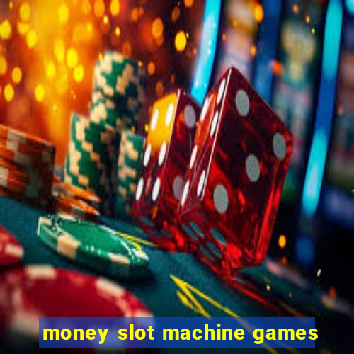 money slot machine games