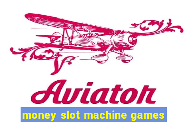 money slot machine games