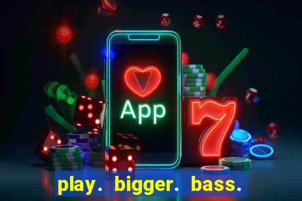 play. bigger. bass. bonanza. slots.