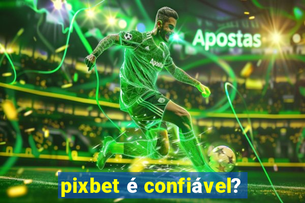 pixbet é confiável?