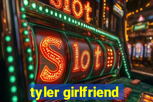 tyler girlfriend