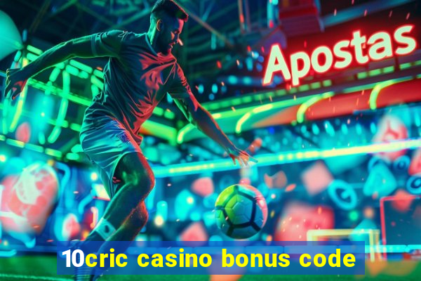 10cric casino bonus code