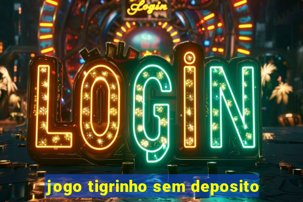 jogo tigrinho sem deposito