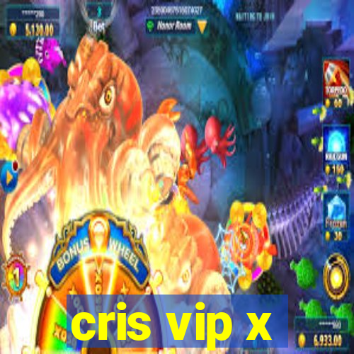 cris vip x