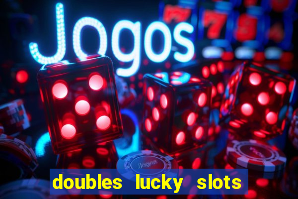 doubles lucky slots club game