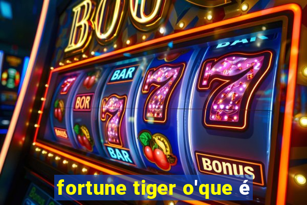 fortune tiger o'que é