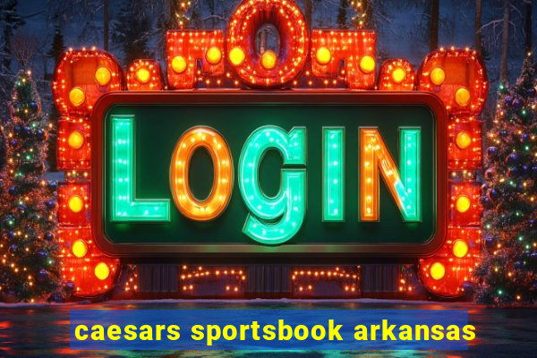 caesars sportsbook arkansas