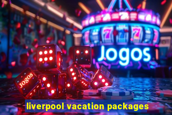 liverpool vacation packages