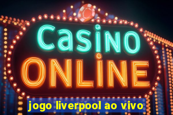 jogo liverpool ao vivo