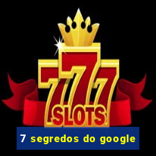 7 segredos do google