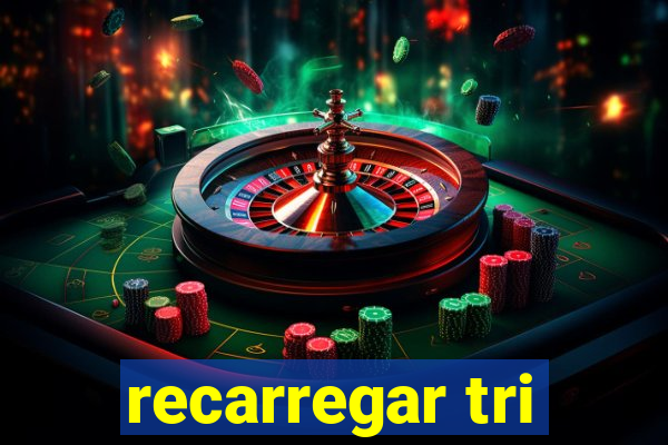 recarregar tri