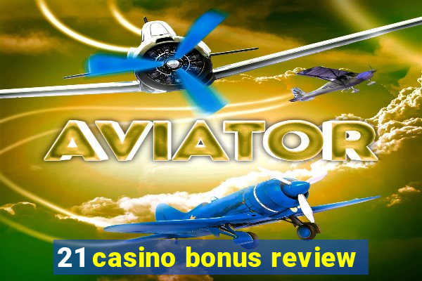 21 casino bonus review