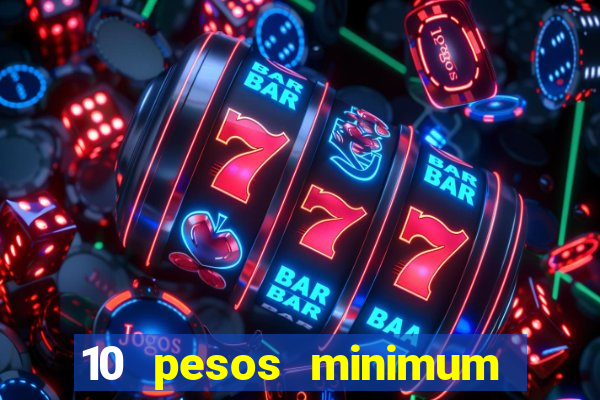 10 pesos minimum deposit casino