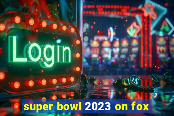 super bowl 2023 on fox