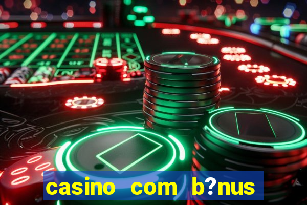 casino com b?nus grátis de boas vindas