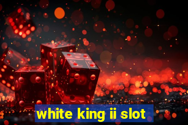 white king ii slot