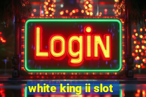 white king ii slot