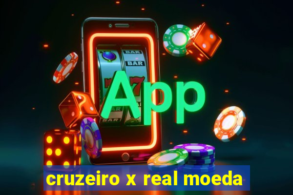 cruzeiro x real moeda