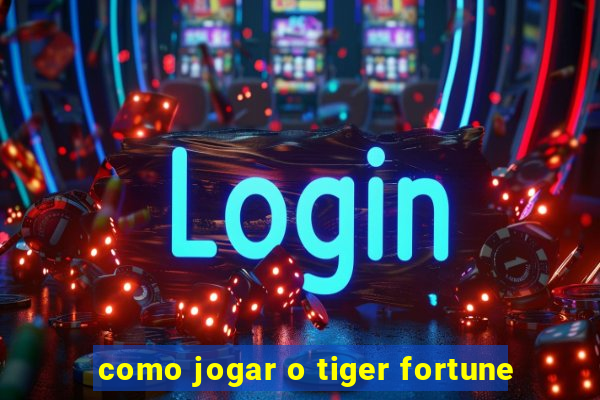 como jogar o tiger fortune