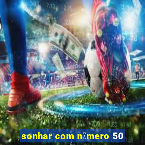 sonhar com n煤mero 50