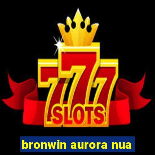 bronwin aurora nua