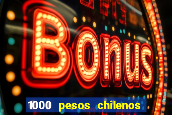 1000 pesos chilenos em reais